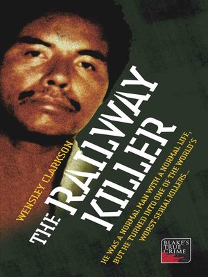 cover image of The Railway Killer--He was a normal man with a normal life, but he turned into one of the world's worst serial killers
